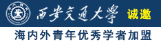 大鸡巴操美女丕诚邀海内外青年优秀学者加盟西安交通大学